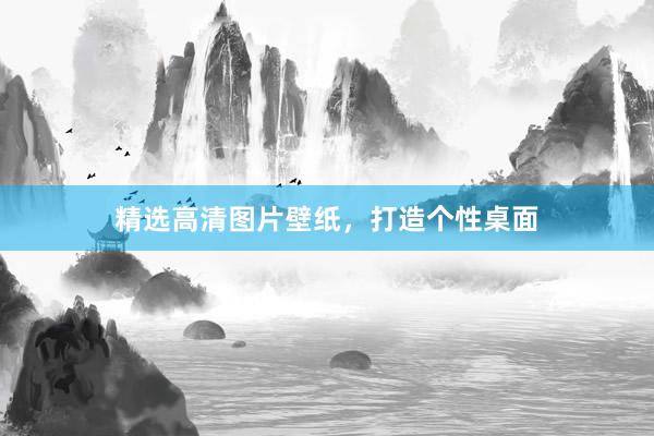 精选高清图片壁纸，打造个性桌面